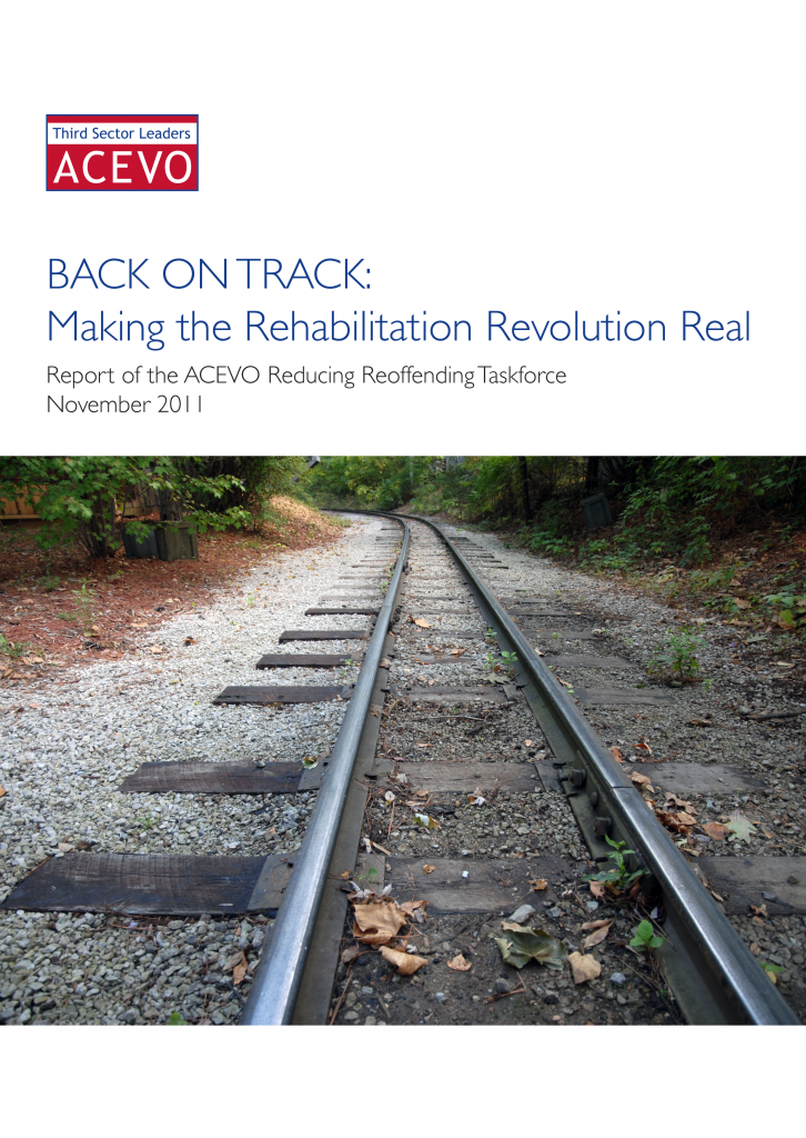 Back on track: making the rehabilitation revolution real. report of the ACEVO reducing reoffending taskforce. November 2011.